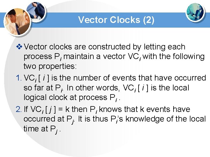 Vector Clocks (2) v Vector clocks are constructed by letting each process Pi maintain