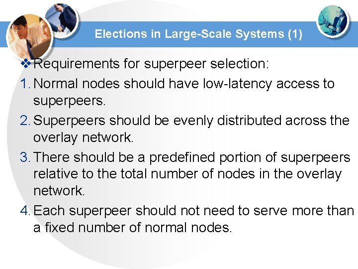 Elections in Large-Scale Systems (1) v Requirements for superpeer selection: 1. Normal nodes should