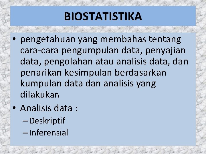 BIOSTATISTIKA • pengetahuan yang membahas tentang cara-cara pengumpulan data, penyajian data, pengolahan atau analisis