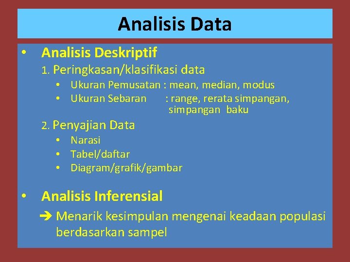 Analisis Data • Analisis Deskriptif 1. Peringkasan/klasifikasi data • Ukuran Pemusatan : mean, median,
