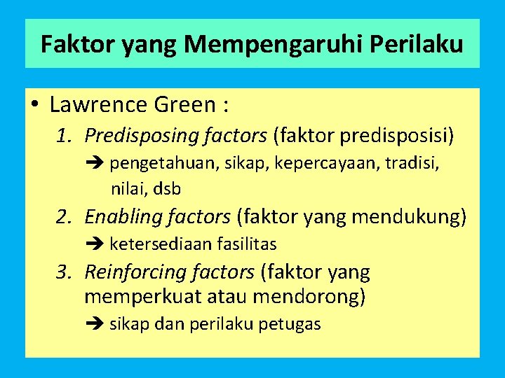 Faktor yang Mempengaruhi Perilaku • Lawrence Green : 1. Predisposing factors (faktor predisposisi) pengetahuan,