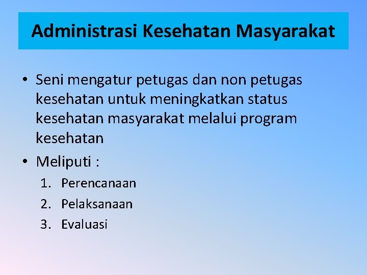 Administrasi Kesehatan Masyarakat • Seni mengatur petugas dan non petugas kesehatan untuk meningkatkan status