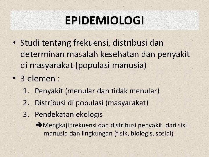EPIDEMIOLOGI • Studi tentang frekuensi, distribusi dan determinan masalah kesehatan dan penyakit di masyarakat