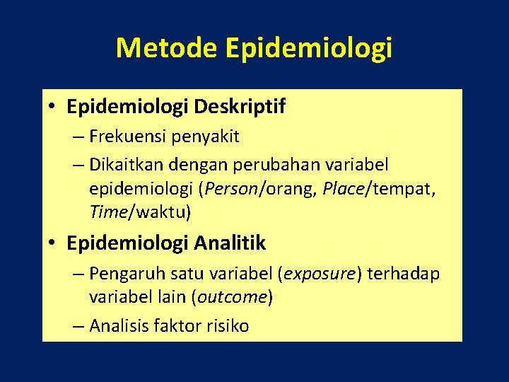 Metode Epidemiologi • Epidemiologi Deskriptif – Frekuensi penyakit – Dikaitkan dengan perubahan variabel epidemiologi