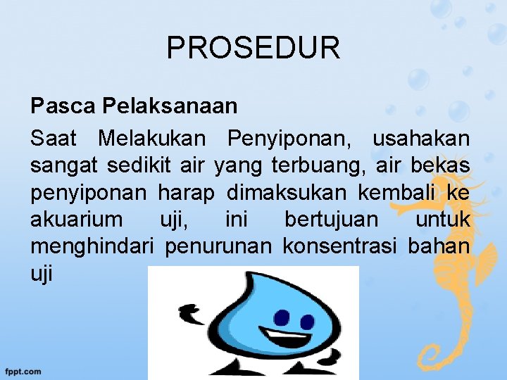 PROSEDUR Pasca Pelaksanaan Saat Melakukan Penyiponan, usahakan sangat sedikit air yang terbuang, air bekas