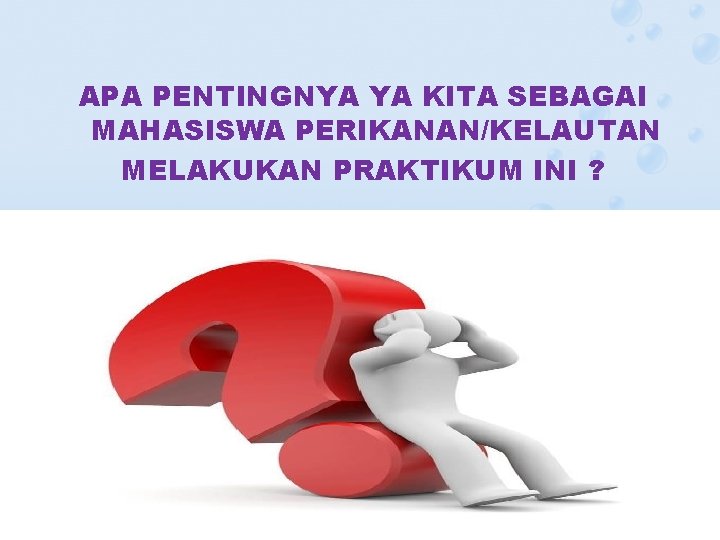 APA PENTINGNYA YA KITA SEBAGAI MAHASISWA PERIKANAN/KELAUTAN MELAKUKAN PRAKTIKUM INI ? 