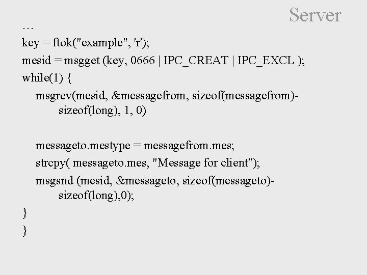 Server … key = ftok("example", 'r'); mesid = msgget (key, 0666 | IPC_CREAT |