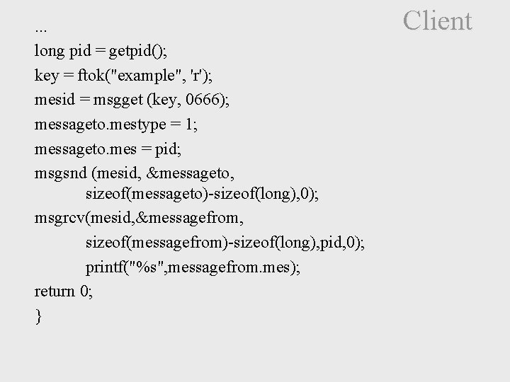 . . . long pid = getpid(); key = ftok("example", 'r'); mesid = msgget