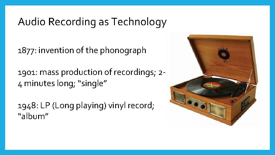 Audio Recording as Technology 1877: invention of the phonograph 1901: mass production of recordings;