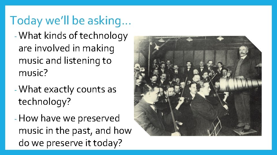 Today we’ll be asking… - What kinds of technology are involved in making music