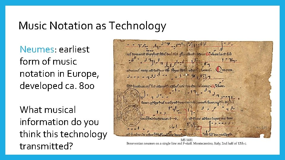 Music Notation as Technology Neumes: earliest form of music notation in Europe, developed ca.