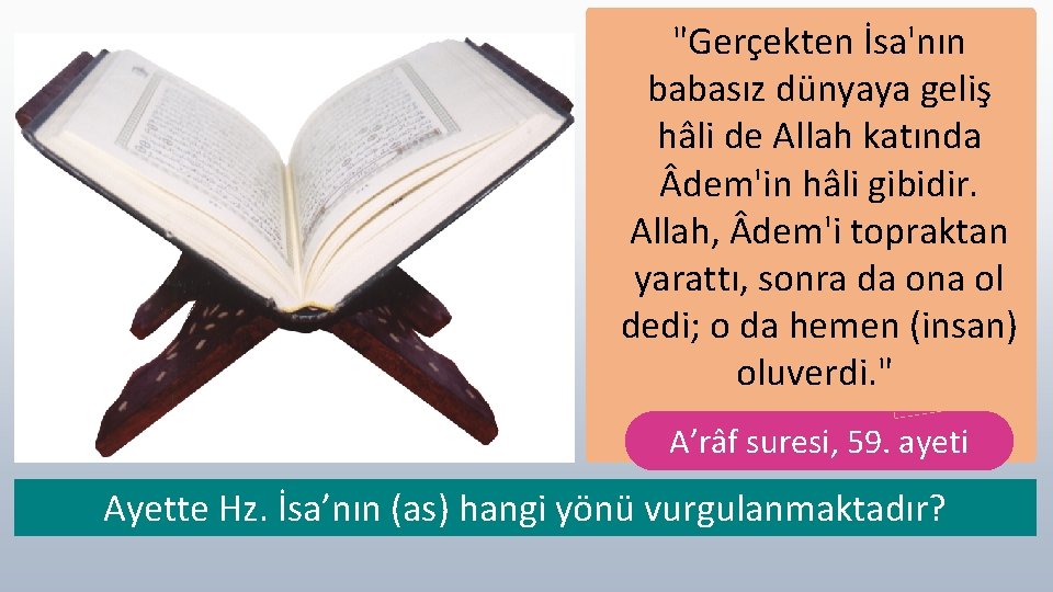 "Gerçekten İsa'nın babasız dünyaya geliş hâli de Allah katında dem'in hâli gibidir. Allah, dem'i