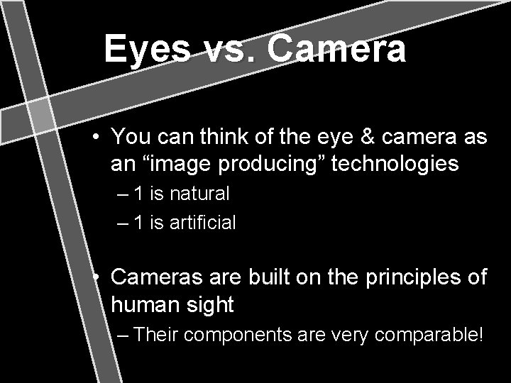 Eyes vs. Camera • You can think of the eye & camera as an