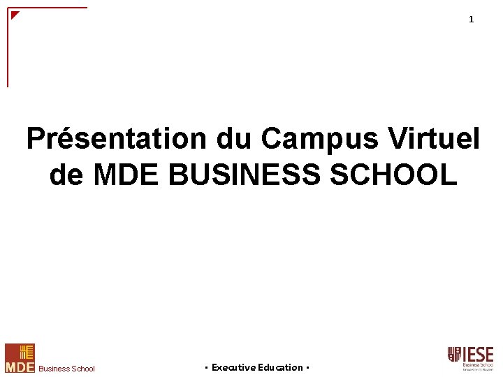 1 Présentation du Campus Virtuel de MDE BUSINESS SCHOOL Business School • Executive Education