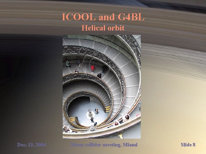 ICOOL and G 4 BL Helical orbit Dec. 13, 2004 Muon collider meeting, Miami