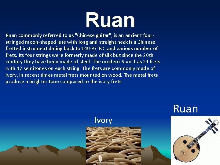 Ruan commonly referred to as "Chinese guitar", is an ancient fourstringed moon-shaped lute with