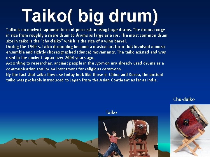 Taiko( big drum) Taiko is an ancient Japanese form of percussion using large drums. Taiko( big drum) Taiko is an ancient Japanese form of percussion using large drums.