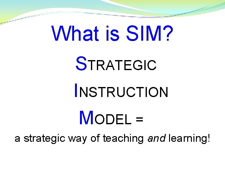 What is SIM? STRATEGIC INSTRUCTION MODEL = a strategic way of teaching and learning!
