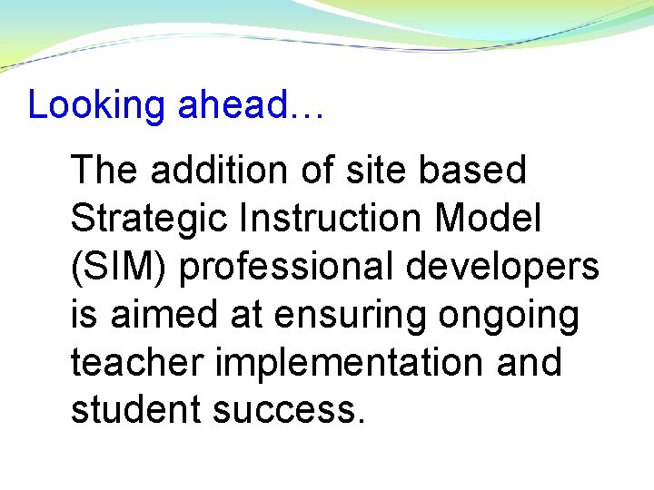 Looking ahead… The addition of site based Strategic Instruction Model (SIM) professional developers is