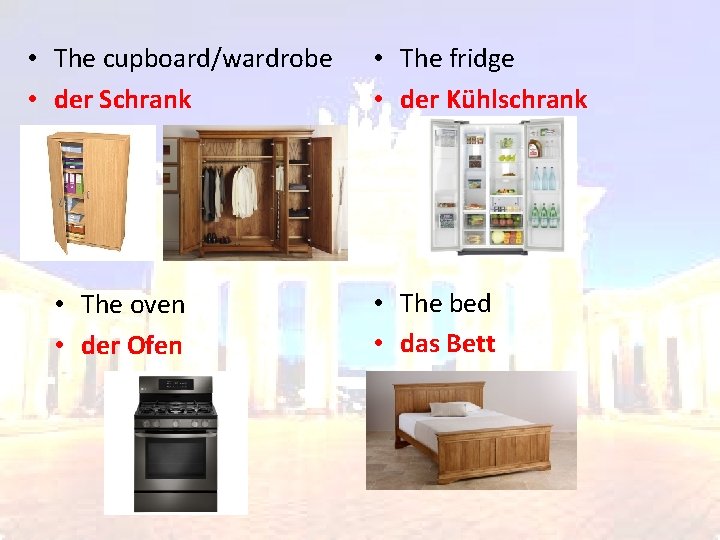  • The cupboard/wardrobe • der Schrank • The oven • der Ofen •