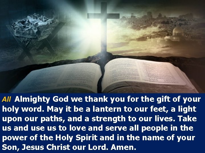 All Almighty God we thank you for the gift of your holy word. May