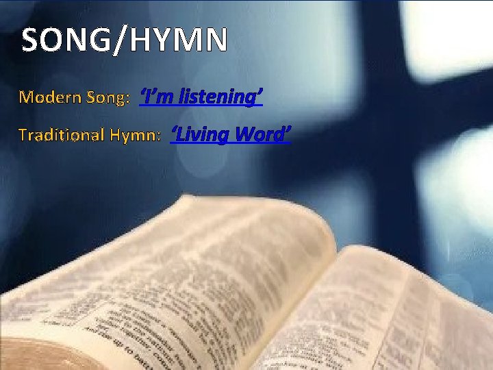 SONG/HYMN Modern Song: ‘I’m listening’ Traditional Hymn: ‘Living Word’ 
