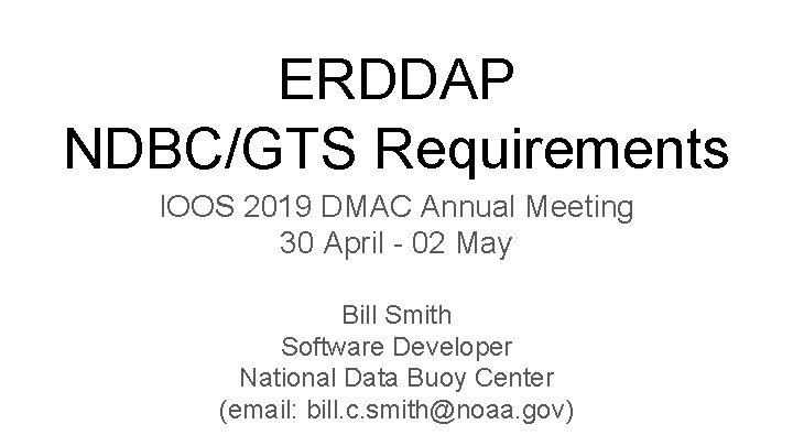 ERDDAP NDBC/GTS Requirements IOOS 2019 DMAC Annual Meeting 30 April - 02 May Bill