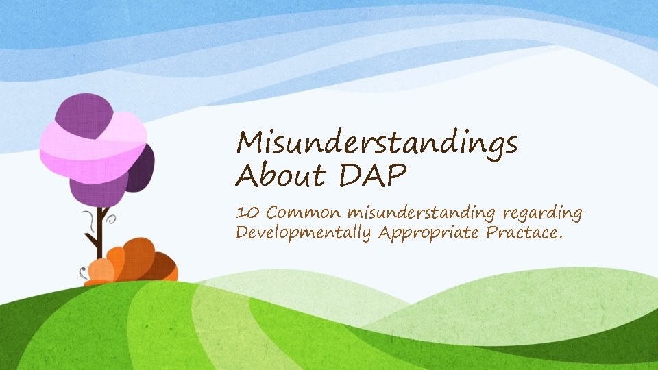 Misunderstandings About DAP 10 Common misunderstanding regarding Developmentally Appropriate Practace. 