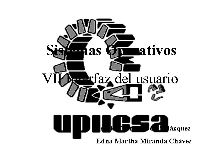 Sistemas Operativos VII Interfaz del usuario Sergio Fuenlabrada Velázquez Edna Martha Miranda Chávez 