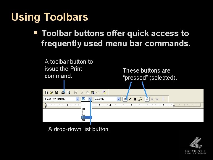 Using Toolbars § Toolbar buttons offer quick access to frequently used menu bar commands. Using Toolbars § Toolbar buttons offer quick access to frequently used menu bar commands.