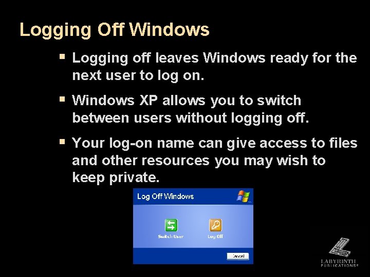 Logging Off Windows § Logging off leaves Windows ready for the next user to Logging Off Windows § Logging off leaves Windows ready for the next user to