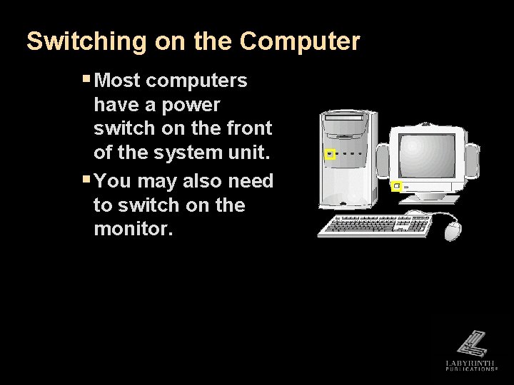Switching on the Computer § Most computers have a power switch on the front Switching on the Computer § Most computers have a power switch on the front