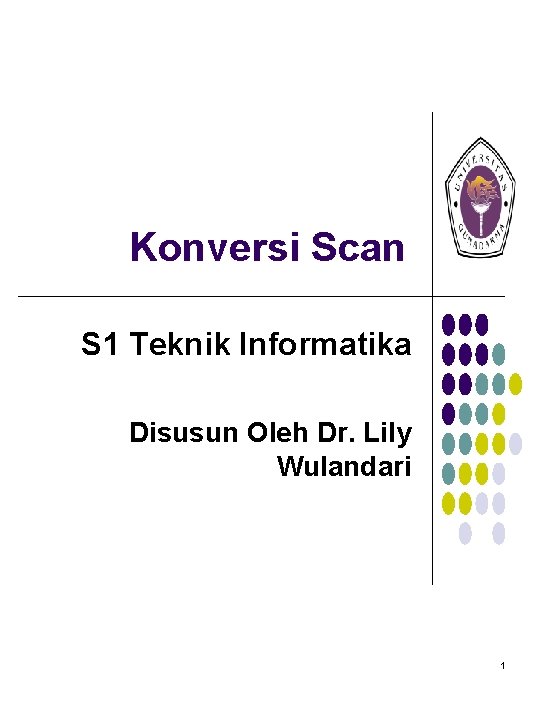 Konversi Scan S 1 Teknik Informatika Disusun Oleh Dr. Lily Wulandari 1 