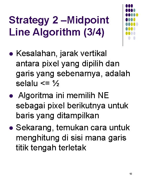 Strategy 2 –Midpoint Line Algorithm (3/4) l l l Kesalahan, jarak vertikal antara pixel