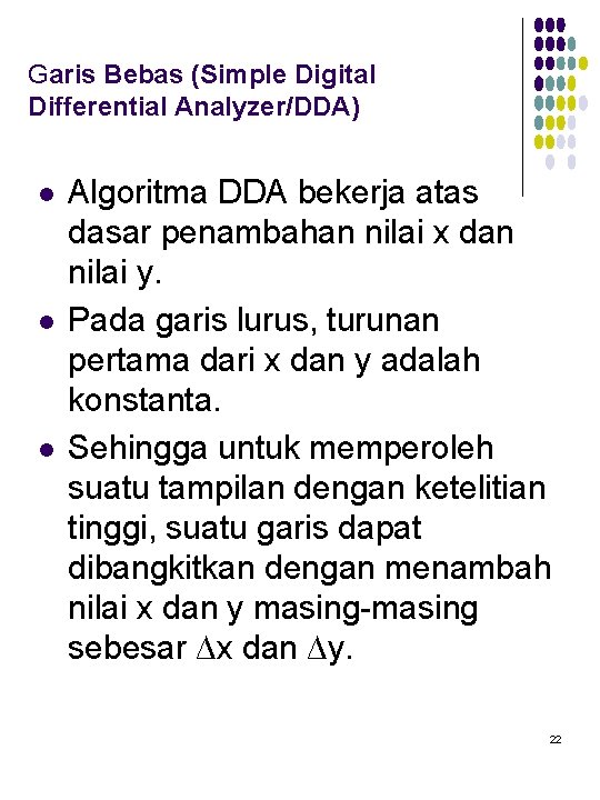 Garis Bebas (Simple Digital Differential Analyzer/DDA) l l l Algoritma DDA bekerja atas dasar