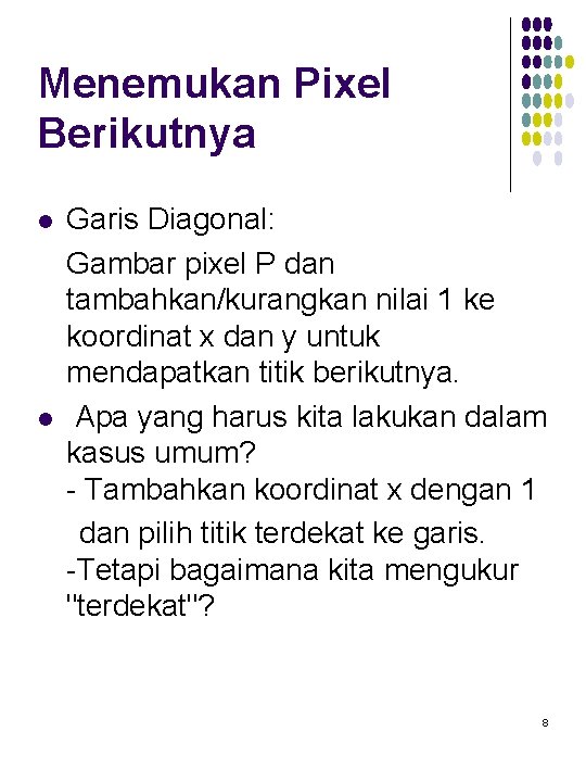 Menemukan Pixel Berikutnya l l Garis Diagonal: Gambar pixel P dan tambahkan/kurangkan nilai 1