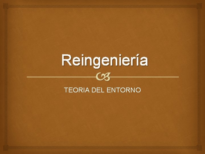 Reingeniería TEORIA DEL ENTORNO 