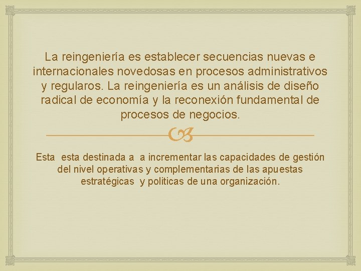 La reingeniería es establecer secuencias nuevas e internacionales novedosas en procesos administrativos y regularos.