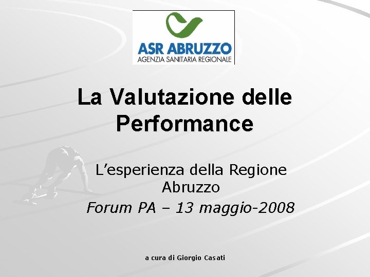 La Valutazione delle Performance L’esperienza della Regione Abruzzo Forum PA – 13 maggio-2008 a
