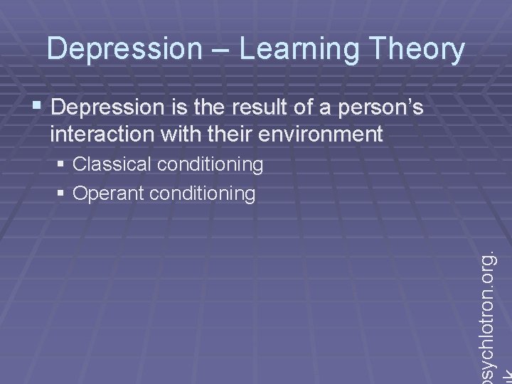 Depression – Learning Theory § Depression is the result of a person’s interaction with