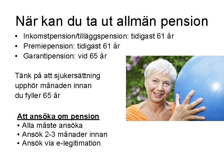 När kan du ta ut allmän pension • Inkomstpension/tilläggspension: tidigast 61 år • Premiepension: