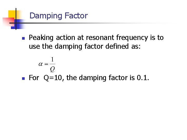 Damping Factor n n Peaking action at resonant frequency is to use the damping Damping Factor n n Peaking action at resonant frequency is to use the damping
