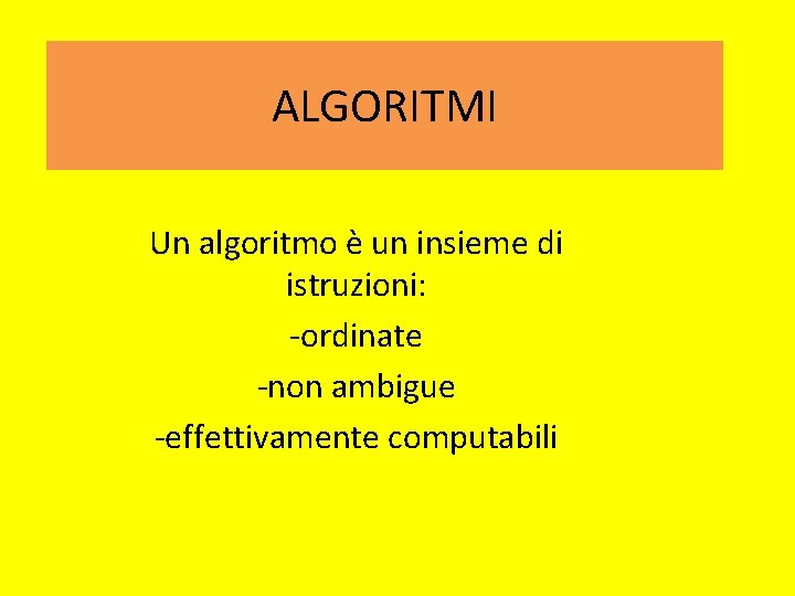 ALGORITMI Un algoritmo è un insieme di istruzioni: -ordinate -non ambigue -effettivamente computabili 