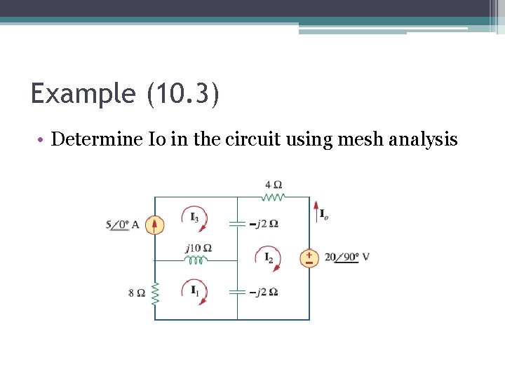 Example (10. 3) • Determine Io in the circuit using mesh analysis 