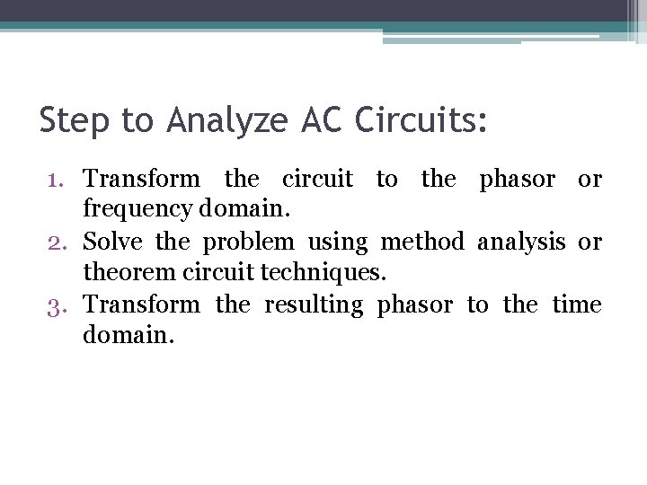 Step to Analyze AC Circuits: 1. Transform the circuit to the phasor or frequency