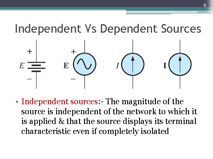 4 Independent Vs Dependent Sources • Independent sources: - The magnitude of the source