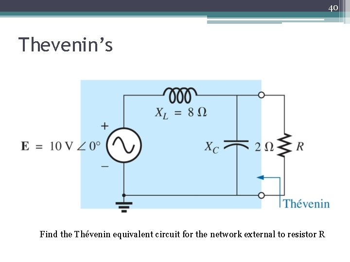 40 Thevenin’s Find the Thévenin equivalent circuit for the network external to resistor R