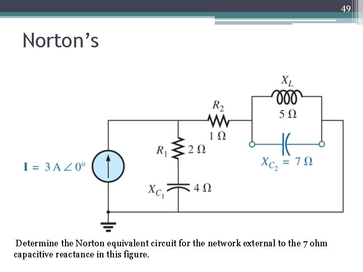 49 Norton’s Determine the Norton equivalent circuit for the network external to the 7