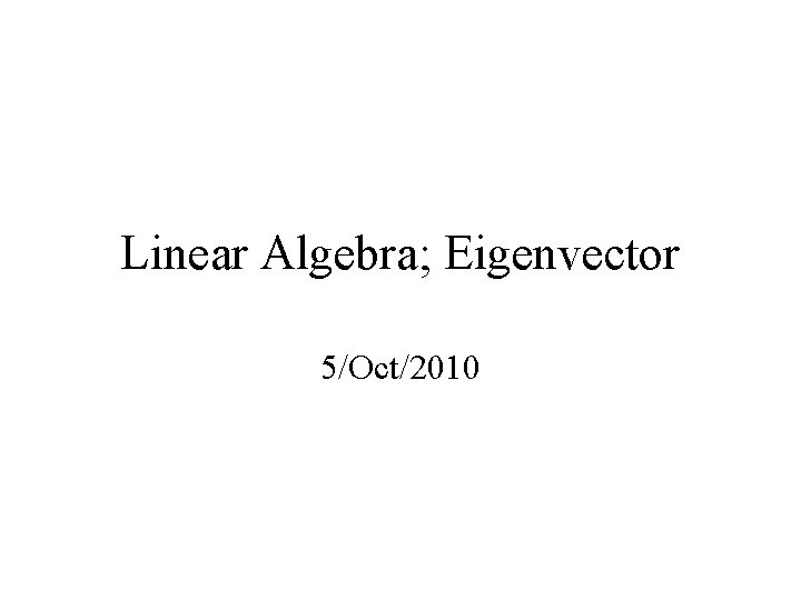 Linear Algebra; Eigenvector 5/Oct/2010 