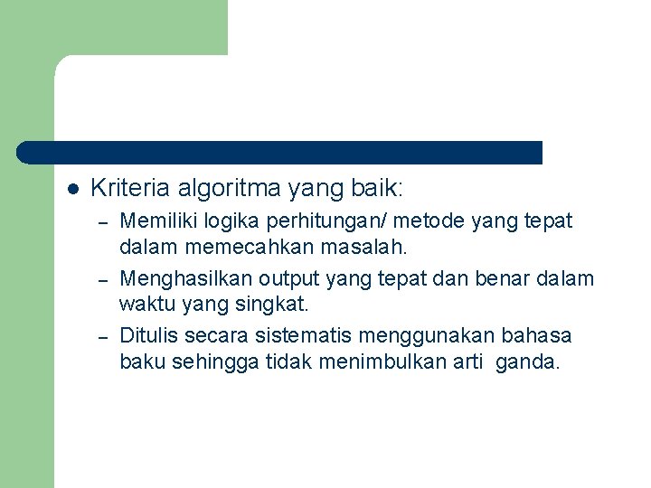 l Kriteria algoritma yang baik: – – – Memiliki logika perhitungan/ metode yang tepat